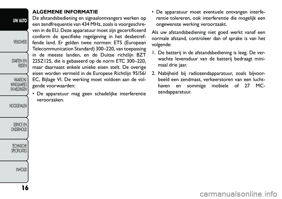 FIAT FREEMONT 2013 Instructieboek (in Dutch) ALGEMENE INFORMATIE
De afstandsbediening en signaalontvangers werken op
een zendfrequentie van 434 MHz, zoals is voorgeschre-
ven in de EU. Deze apparatuur moet zijn gecertificeerd
conform de specifie FIAT FREEMONT 2013 Instructieboek (in Dutch) ALGEMENE INFORMATIE
De afstandsbediening en signaalontvangers werken op
een zendfrequentie van 434 MHz, zoals is voorgeschre-
ven in de EU. Deze apparatuur moet zijn gecertificeerd
conform de specifie