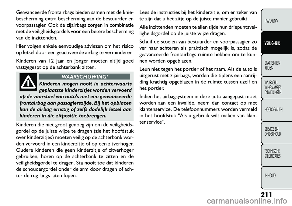 FIAT FREEMONT 2013 Instructieboek (in Dutch) Geavanceerde frontairbags bieden samen met de knie-
bescherming extra bescherming aan de bestuurder en
voorpassagier. Ook de zijairbags zorgen in combinatie
met de veiligheidsgordels voor een betere b FIAT FREEMONT 2013 Instructieboek (in Dutch) Geavanceerde frontairbags bieden samen met de knie-
bescherming extra bescherming aan de bestuurder en
voorpassagier. Ook de zijairbags zorgen in combinatie
met de veiligheidsgordels voor een betere b