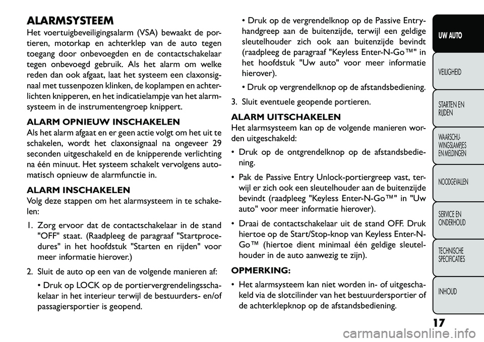 FIAT FREEMONT 2013 Instructieboek (in Dutch) ALARMSYSTEEM
Het voertuigbeveiligingsalarm (VSA) bewaakt de por-
tieren, motorkap en achterklep van de auto tegen
toegang door onbevoegden en de contactschakelaar
tegen onbevoegd gebruik. Als het alar FIAT FREEMONT 2013 Instructieboek (in Dutch) ALARMSYSTEEM
Het voertuigbeveiligingsalarm (VSA) bewaakt de por-
tieren, motorkap en achterklep van de auto tegen
toegang door onbevoegden en de contactschakelaar
tegen onbevoegd gebruik. Als het alar