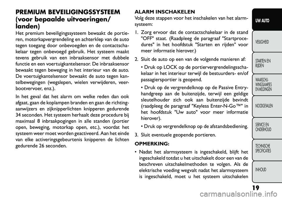 FIAT FREEMONT 2013 Instructieboek (in Dutch) PREMIUM BEVEILIGINGSSYSTEEM
(voor bepaalde uitvoeringen/
landen)
Het premium beveiligingssysteem bewaakt de portie-
ren, motorkapvergrendeling en achterklep van de auto
tegen toegang door onbevoegden FIAT FREEMONT 2013 Instructieboek (in Dutch) PREMIUM BEVEILIGINGSSYSTEEM
(voor bepaalde uitvoeringen/
landen)
Het premium beveiligingssysteem bewaakt de portie-
ren, motorkapvergrendeling en achterklep van de auto
tegen toegang door onbevoegden