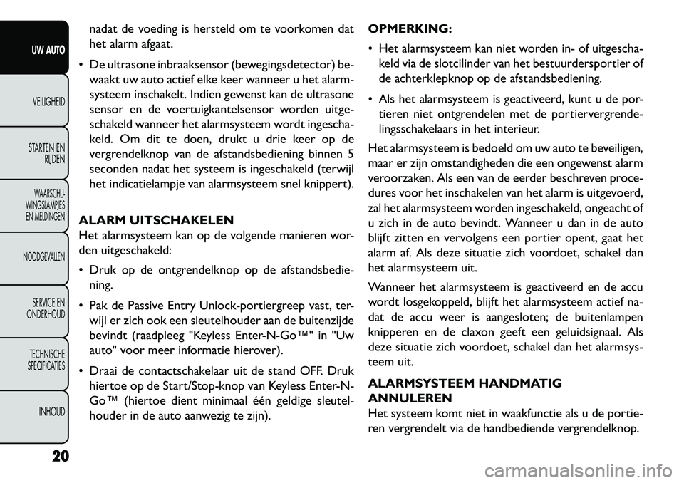 FIAT FREEMONT 2013 Instructieboek (in Dutch) nadat de voeding is hersteld om te voorkomen dat
het alarm afgaat.
De ultrasone inbraaksensor (bewegingsdetector) be- waakt uw auto actief elke keer wanneer u het alarm-
systeem inschakelt. Indien g FIAT FREEMONT 2013 Instructieboek (in Dutch) nadat de voeding is hersteld om te voorkomen dat
het alarm afgaat.
De ultrasone inbraaksensor (bewegingsdetector) be- waakt uw auto actief elke keer wanneer u het alarm-
systeem inschakelt. Indien g