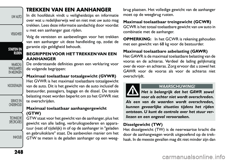 FIAT FREEMONT 2013 Instructieboek (in Dutch) TREKKEN VAN EEN AANHANGER
In dit hoofdstuk vindt u veiligheidstips en informatie
over wat u redelijkerwijs wel en niet met uw auto mag
trekken. Lees deze informatie aandachtig door voordat
u met een a FIAT FREEMONT 2013 Instructieboek (in Dutch) TREKKEN VAN EEN AANHANGER
In dit hoofdstuk vindt u veiligheidstips en informatie
over wat u redelijkerwijs wel en niet met uw auto mag
trekken. Lees deze informatie aandachtig door voordat
u met een a
