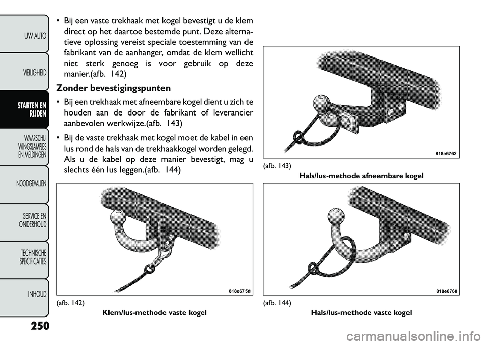 FIAT FREEMONT 2013 Instructieboek (in Dutch) Bij een vaste trekhaak met kogel bevestigt u de klemdirect op het daartoe bestemde punt. Deze alterna-
tieve oplossing vereist speciale toestemming van de
fabrikant van de aanhanger, omdat de klem w FIAT FREEMONT 2013 Instructieboek (in Dutch) Bij een vaste trekhaak met kogel bevestigt u de klemdirect op het daartoe bestemde punt. Deze alterna-
tieve oplossing vereist speciale toestemming van de
fabrikant van de aanhanger, omdat de klem w
