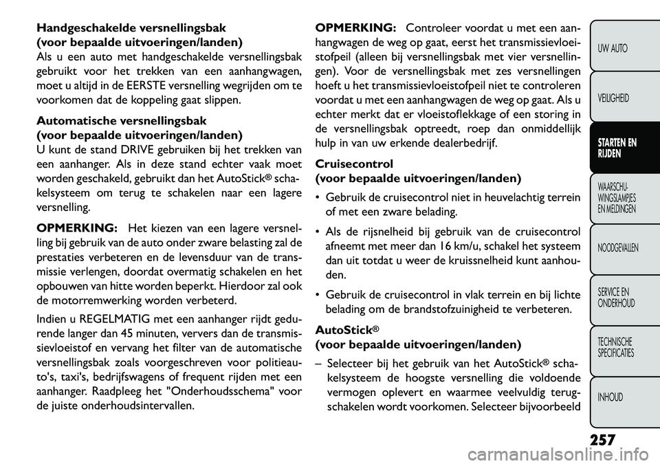 FIAT FREEMONT 2013 Instructieboek (in Dutch) Handgeschakelde versnellingsbak
(voor bepaalde uitvoeringen/landen)
Als u een auto met handgeschakelde versnellingsbak
gebruikt voor het trekken van een aanhangwagen,
moet u altijd in de EERSTE versne FIAT FREEMONT 2013 Instructieboek (in Dutch) Handgeschakelde versnellingsbak
(voor bepaalde uitvoeringen/landen)
Als u een auto met handgeschakelde versnellingsbak
gebruikt voor het trekken van een aanhangwagen,
moet u altijd in de EERSTE versne