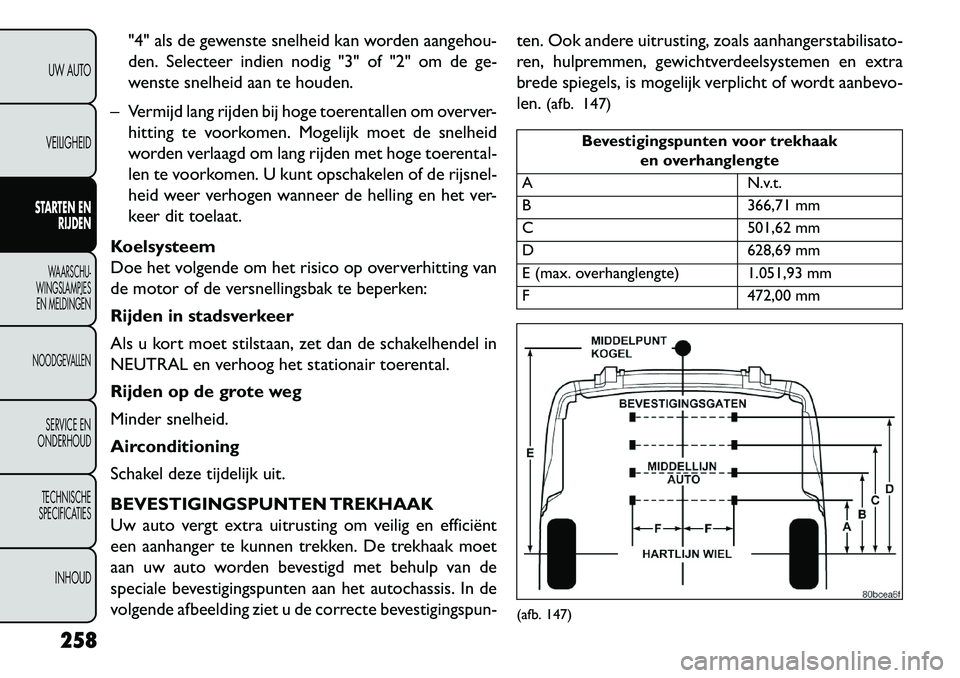 FIAT FREEMONT 2013 Instructieboek (in Dutch) "4" als de gewenste snelheid kan worden aangehou-
den. Selecteer indien nodig "3" of "2" om de ge-
wenste snelheid aan te houden.
– Vermijd lang rijden bij hoge toerentallen om overver- hitting te v FIAT FREEMONT 2013 Instructieboek (in Dutch) "4" als de gewenste snelheid kan worden aangehou-
den. Selecteer indien nodig "3" of "2" om de ge-
wenste snelheid aan te houden.
– Vermijd lang rijden bij hoge toerentallen om overver- hitting te v