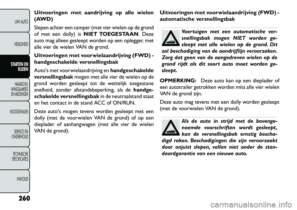 FIAT FREEMONT 2013 Instructieboek (in Dutch) Uitvoeringen met aandrijving op alle wielen
(AWD)
Slepen achter een camper (met vier wielen op de grond
of met een dolly) isNIET TOEGESTAAN. Deze
auto mag alleen gesleept worden op een oplegger, met
a FIAT FREEMONT 2013 Instructieboek (in Dutch) Uitvoeringen met aandrijving op alle wielen
(AWD)
Slepen achter een camper (met vier wielen op de grond
of met een dolly) isNIET TOEGESTAAN. Deze
auto mag alleen gesleept worden op een oplegger, met
a