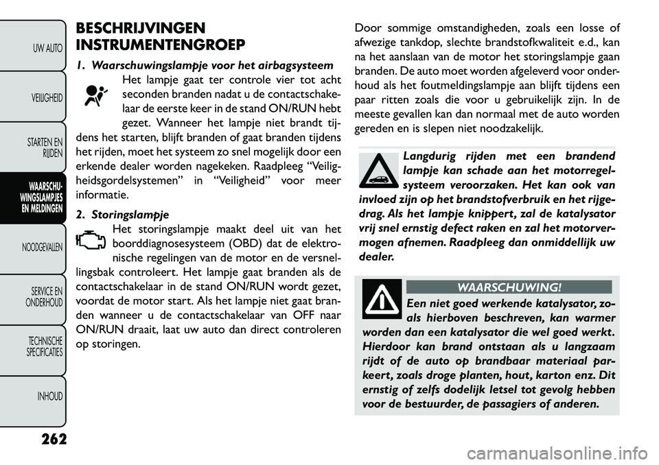 FIAT FREEMONT 2013 Instructieboek (in Dutch) BESCHRIJVINGEN
INSTRUMENTENGROEP
1. Waarschuwingslampje voor het airbagsysteemHet lampje gaat ter controle vier tot acht
seconden branden nadat u de contactschake-
laar de eerste keer in de stand ON/R FIAT FREEMONT 2013 Instructieboek (in Dutch) BESCHRIJVINGEN
INSTRUMENTENGROEP
1. Waarschuwingslampje voor het airbagsysteemHet lampje gaat ter controle vier tot acht
seconden branden nadat u de contactschake-
laar de eerste keer in de stand ON/R