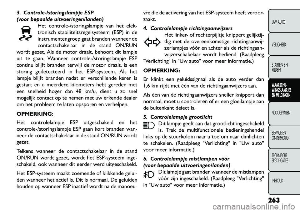 FIAT FREEMONT 2013 Instructieboek (in Dutch) 3. Controle-/storingslampje ESP
(voor bepaalde uitvoeringen/landen)Het controle-/storingslampje van het elek-
tronisch stabiliteitsregelsysteem (ESP) in de
instrumentengroep gaat branden wanneer de
co FIAT FREEMONT 2013 Instructieboek (in Dutch) 3. Controle-/storingslampje ESP
(voor bepaalde uitvoeringen/landen)Het controle-/storingslampje van het elek-
tronisch stabiliteitsregelsysteem (ESP) in de
instrumentengroep gaat branden wanneer de
co