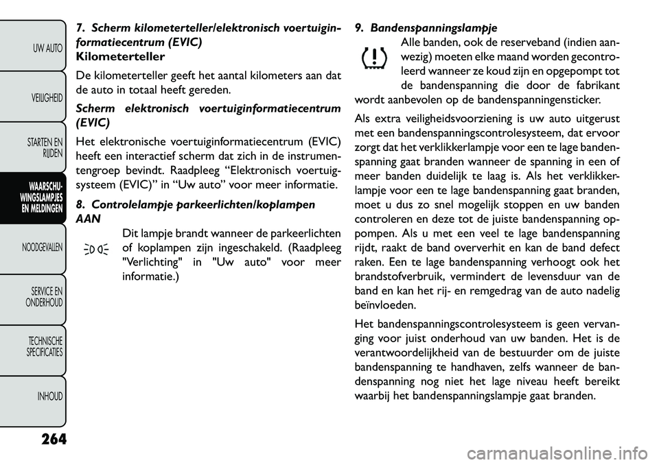 FIAT FREEMONT 2013 Instructieboek (in Dutch) 7. Scherm kilometerteller/elektronisch voertuigin-
formatiecentrum (EVIC)
Kilometerteller
De kilometerteller geeft het aantal kilometers aan dat
de auto in totaal heeft gereden.
Scherm elektronisch vo FIAT FREEMONT 2013 Instructieboek (in Dutch) 7. Scherm kilometerteller/elektronisch voertuigin-
formatiecentrum (EVIC)
Kilometerteller
De kilometerteller geeft het aantal kilometers aan dat
de auto in totaal heeft gereden.
Scherm elektronisch vo