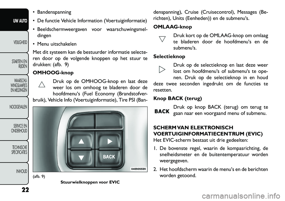 FIAT FREEMONT 2013 Instructieboek (in Dutch) Bandenspanning
De functie Vehicle Information (Voertuiginformatie)
Beeldschermweergaven voor waarschuwingsmel-dingen
Menu uitschakelen
Met dit systeem kan de bestuurder informatie selecte-
ren FIAT FREEMONT 2013 Instructieboek (in Dutch) Bandenspanning
De functie Vehicle Information (Voertuiginformatie)
Beeldschermweergaven voor waarschuwingsmel-dingen
Menu uitschakelen
Met dit systeem kan de bestuurder informatie selecte-
ren