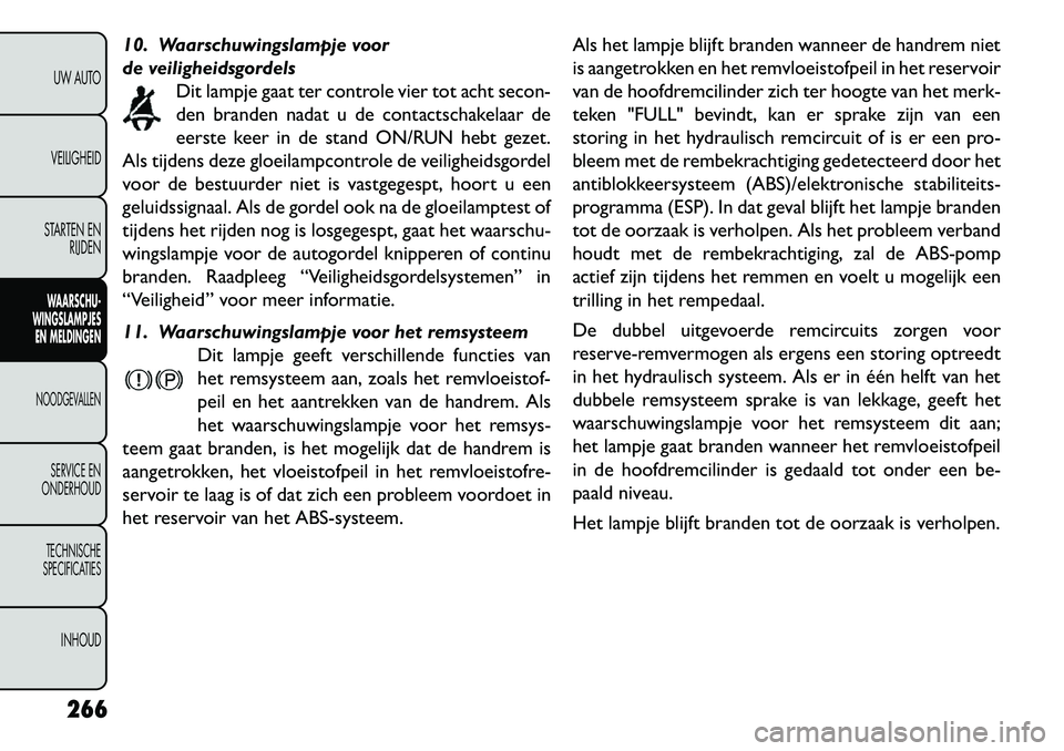 FIAT FREEMONT 2013 Instructieboek (in Dutch) 10. Waarschuwingslampje voor
de veiligheidsgordelsDit lampje gaat ter controle vier tot acht secon-
den branden nadat u de contactschakelaar de
eerste keer in de stand ON/RUN hebt gezet.
Als tijdens d FIAT FREEMONT 2013 Instructieboek (in Dutch) 10. Waarschuwingslampje voor
de veiligheidsgordelsDit lampje gaat ter controle vier tot acht secon-
den branden nadat u de contactschakelaar de
eerste keer in de stand ON/RUN hebt gezet.
Als tijdens d