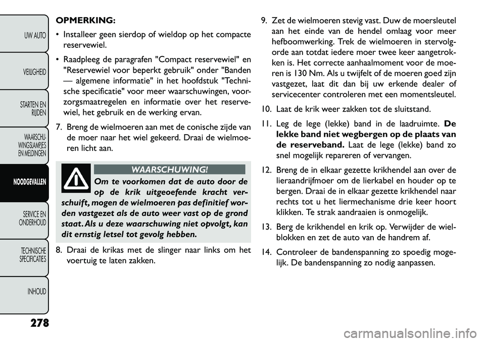 FIAT FREEMONT 2013 Instructieboek (in Dutch) OPMERKING:
Installeer geen sierdop of wieldop op het compactereservewiel.
Raadpleeg de paragrafen "Compact reservewiel" en "Reservewiel voor beperkt gebruik" onder "Banden
— algemene informatie" FIAT FREEMONT 2013 Instructieboek (in Dutch) OPMERKING:
Installeer geen sierdop of wieldop op het compactereservewiel.
Raadpleeg de paragrafen "Compact reservewiel" en "Reservewiel voor beperkt gebruik" onder "Banden
— algemene informatie"