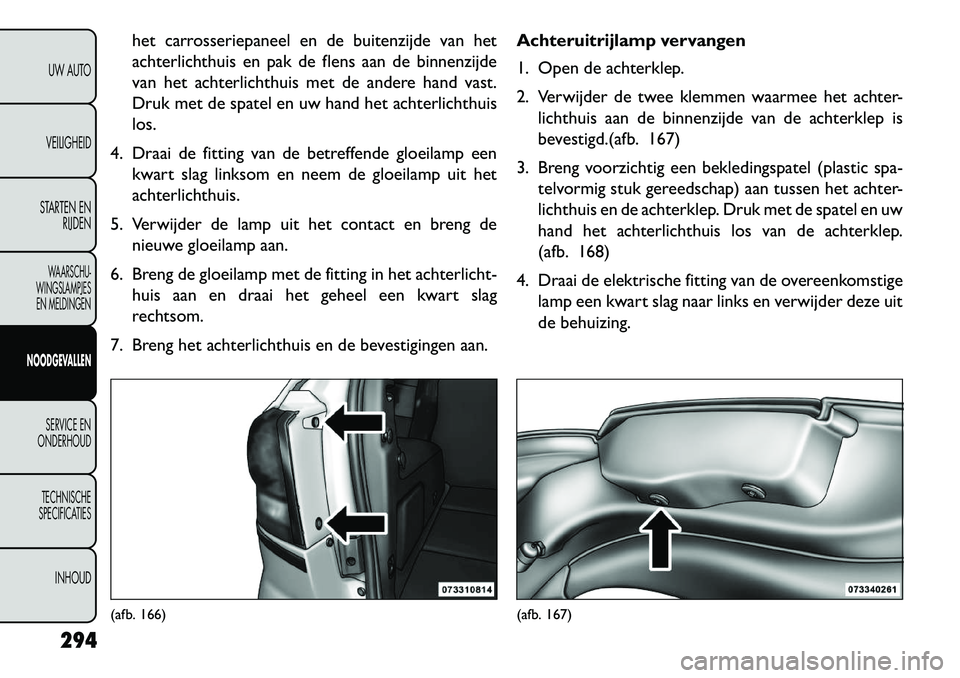 FIAT FREEMONT 2013 Instructieboek (in Dutch) het carrosseriepaneel en de buitenzijde van het
achterlichthuis en pak de flens aan de binnenzijde
van het achterlichthuis met de andere hand vast.
Druk met de spatel en uw hand het achterlichthuis
lo FIAT FREEMONT 2013 Instructieboek (in Dutch) het carrosseriepaneel en de buitenzijde van het
achterlichthuis en pak de flens aan de binnenzijde
van het achterlichthuis met de andere hand vast.
Druk met de spatel en uw hand het achterlichthuis
lo