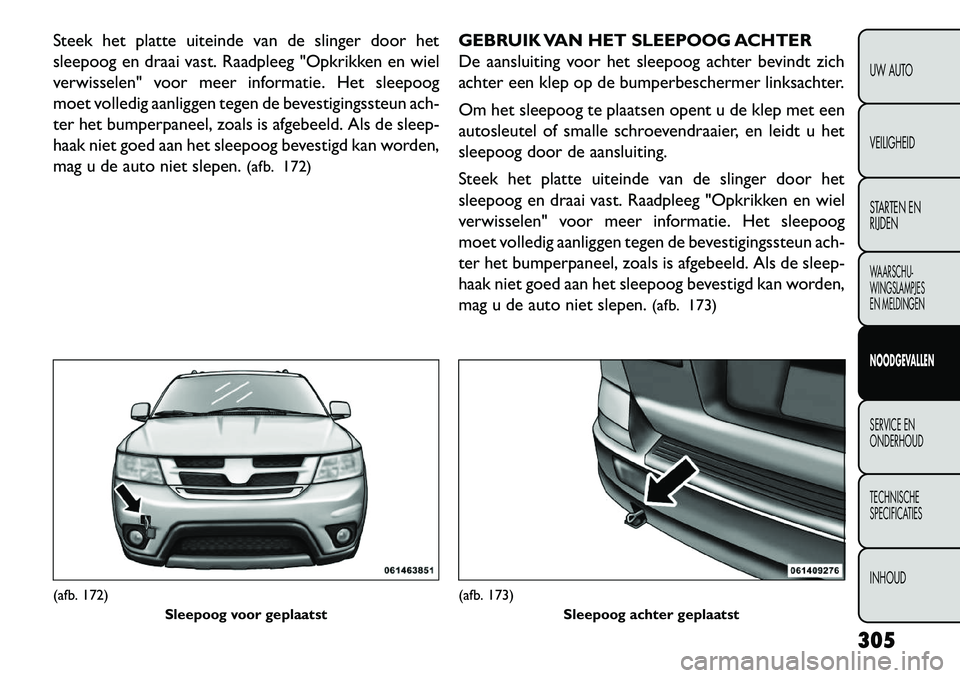 FIAT FREEMONT 2013 Instructieboek (in Dutch) Steek het platte uiteinde van de slinger door het
sleepoog en draai vast. Raadpleeg "Opkrikken en wiel
verwisselen" voor meer informatie. Het sleepoog
moet volledig aanliggen tegen de bevestigingssteu FIAT FREEMONT 2013 Instructieboek (in Dutch) Steek het platte uiteinde van de slinger door het
sleepoog en draai vast. Raadpleeg "Opkrikken en wiel
verwisselen" voor meer informatie. Het sleepoog
moet volledig aanliggen tegen de bevestigingssteu
