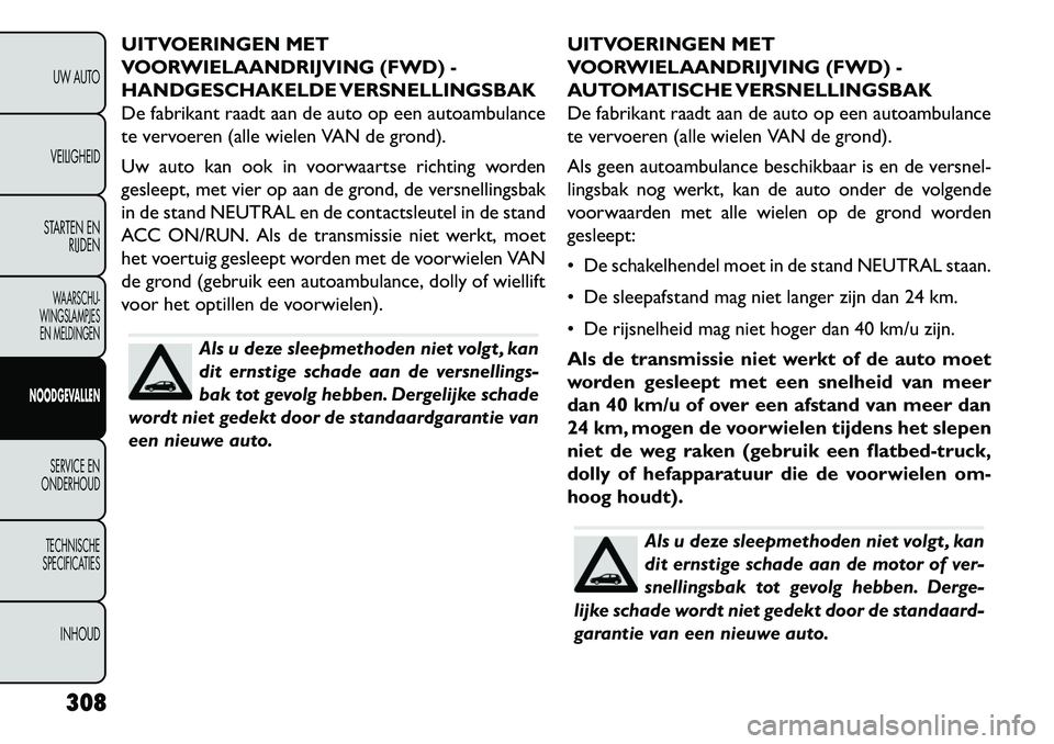 FIAT FREEMONT 2013 Instructieboek (in Dutch) UITVOERINGEN MET
VOORWIELAANDRIJVING (FWD) -
HANDGESCHAKELDE VERSNELLINGSBAK
De fabrikant raadt aan de auto op een autoambulance
te vervoeren (alle wielen VAN de grond).
Uw auto kan ook in voorwaartse FIAT FREEMONT 2013 Instructieboek (in Dutch) UITVOERINGEN MET
VOORWIELAANDRIJVING (FWD) -
HANDGESCHAKELDE VERSNELLINGSBAK
De fabrikant raadt aan de auto op een autoambulance
te vervoeren (alle wielen VAN de grond).
Uw auto kan ook in voorwaartse