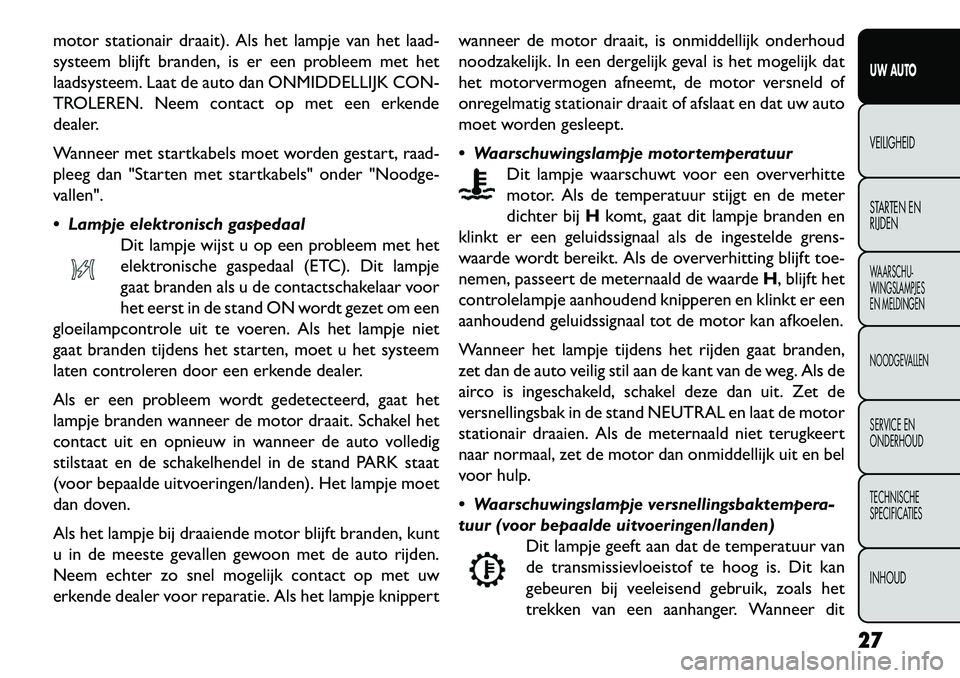 FIAT FREEMONT 2013 Instructieboek (in Dutch) motor stationair draait). Als het lampje van het laad-
systeem blijft branden, is er een probleem met het
laadsysteem. Laat de auto dan ONMIDDELLIJK CON-
TROLEREN. Neem contact op met een erkende
deal FIAT FREEMONT 2013 Instructieboek (in Dutch) motor stationair draait). Als het lampje van het laad-
systeem blijft branden, is er een probleem met het
laadsysteem. Laat de auto dan ONMIDDELLIJK CON-
TROLEREN. Neem contact op met een erkende
deal