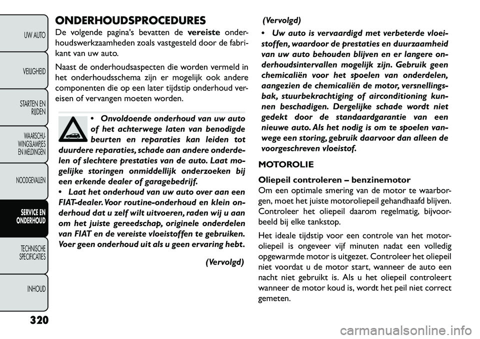 FIAT FREEMONT 2013 Instructieboek (in Dutch) ONDERHOUDSPROCEDURES
De volgende paginas bevatten devereisteonder-
houdswerkzaamheden zoals vastgesteld door de fabri-
kant van uw auto.
Naast de onderhoudsaspecten die worden vermeld in
het onderhou FIAT FREEMONT 2013 Instructieboek (in Dutch) ONDERHOUDSPROCEDURES
De volgende paginas bevatten devereisteonder-
houdswerkzaamheden zoals vastgesteld door de fabri-
kant van uw auto.
Naast de onderhoudsaspecten die worden vermeld in
het onderhou