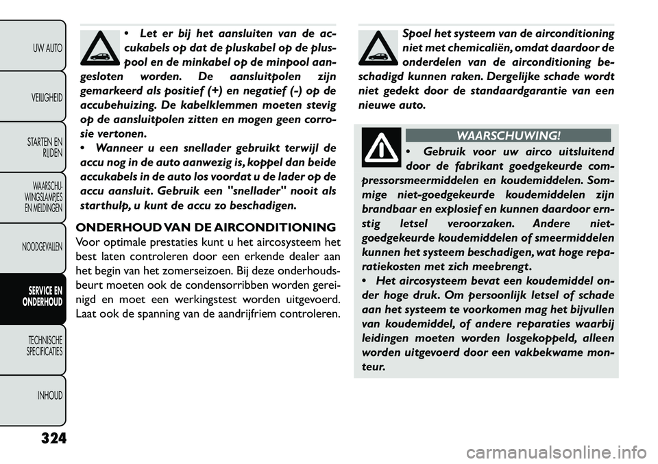 FIAT FREEMONT 2013 Instructieboek (in Dutch) Let er bij het aansluiten van de ac-
cukabels op dat de pluskabel op de plus-
pool en de minkabel op de minpool aan-
gesloten worden. De aansluitpolen zijn
gemarkeerd als positief (+) en negatief (-) FIAT FREEMONT 2013 Instructieboek (in Dutch) Let er bij het aansluiten van de ac-
cukabels op dat de pluskabel op de plus-
pool en de minkabel op de minpool aan-
gesloten worden. De aansluitpolen zijn
gemarkeerd als positief (+) en negatief (-)
