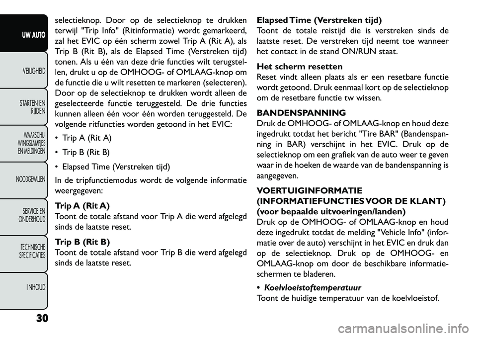 FIAT FREEMONT 2013 Instructieboek (in Dutch) selectieknop. Door op de selectieknop te drukken
terwijl "Trip Info" (Ritinformatie) wordt gemarkeerd,
zal het EVIC op één scherm zowel Trip A (Rit A), als
Trip B (Rit B), als de Elapsed Time (Verst FIAT FREEMONT 2013 Instructieboek (in Dutch) selectieknop. Door op de selectieknop te drukken
terwijl "Trip Info" (Ritinformatie) wordt gemarkeerd,
zal het EVIC op één scherm zowel Trip A (Rit A), als
Trip B (Rit B), als de Elapsed Time (Verst