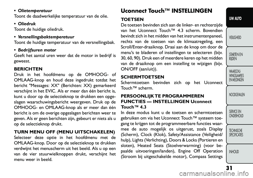 FIAT FREEMONT 2013 Instructieboek (in Dutch) Olietemperatuur
Toont de daadwerkelijke temperatuur van de olie.
Oliedruk
Toont de huidige oliedruk.
Versnellingsbaktemperatuur
Toont de huidige temperatuur van de versnellingsbak.
Bedrijfsure FIAT FREEMONT 2013 Instructieboek (in Dutch) Olietemperatuur
Toont de daadwerkelijke temperatuur van de olie.
Oliedruk
Toont de huidige oliedruk.
Versnellingsbaktemperatuur
Toont de huidige temperatuur van de versnellingsbak.
Bedrijfsure