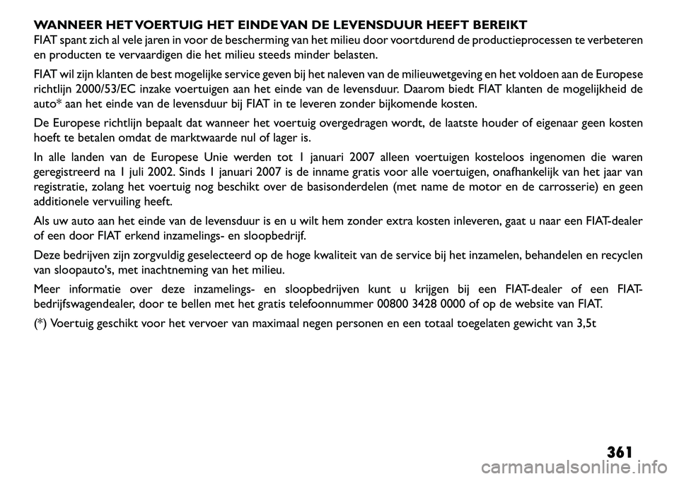 FIAT FREEMONT 2013 Instructieboek (in Dutch) WANNEER HET VOERTUIG HET EINDE VAN DE LEVENSDUUR HEEFT BEREIKT
FIAT spant zich al vele jaren in voor de bescherming van het milieu door voortdurend de productieprocessen te verbeteren
en producten te FIAT FREEMONT 2013 Instructieboek (in Dutch) WANNEER HET VOERTUIG HET EINDE VAN DE LEVENSDUUR HEEFT BEREIKT
FIAT spant zich al vele jaren in voor de bescherming van het milieu door voortdurend de productieprocessen te verbeteren
en producten te