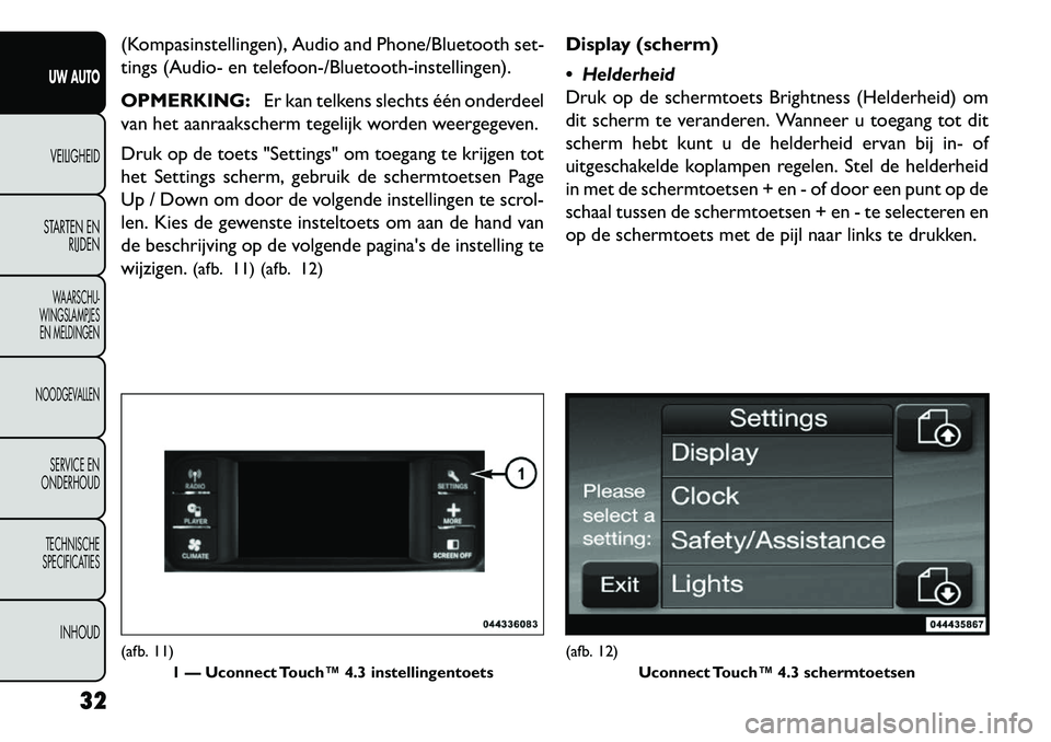 FIAT FREEMONT 2013 Instructieboek (in Dutch) (Kompasinstellingen), Audio and Phone/Bluetooth set-
tings (Audio- en telefoon-/Bluetooth-instellingen).
OPMERKING:Er kan telkens slechts één onderdeel
van het aanraakscherm tegelijk worden weergege FIAT FREEMONT 2013 Instructieboek (in Dutch) (Kompasinstellingen), Audio and Phone/Bluetooth set-
tings (Audio- en telefoon-/Bluetooth-instellingen).
OPMERKING:Er kan telkens slechts één onderdeel
van het aanraakscherm tegelijk worden weergege