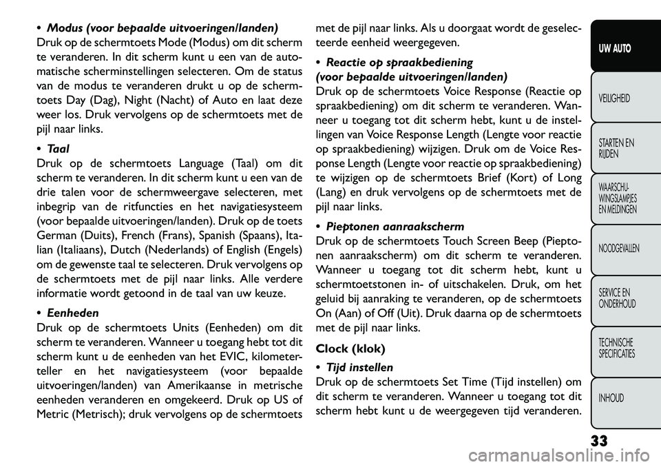 FIAT FREEMONT 2013 Instructieboek (in Dutch) Modus (voor bepaalde uitvoeringen/landen)
Druk op de schermtoets Mode (Modus) om dit scherm
te veranderen. In dit scherm kunt u een van de auto-
matische scherminstellingen selecteren. Om de status
FIAT FREEMONT 2013 Instructieboek (in Dutch) Modus (voor bepaalde uitvoeringen/landen)
Druk op de schermtoets Mode (Modus) om dit scherm
te veranderen. In dit scherm kunt u een van de auto-
matische scherminstellingen selecteren. Om de status