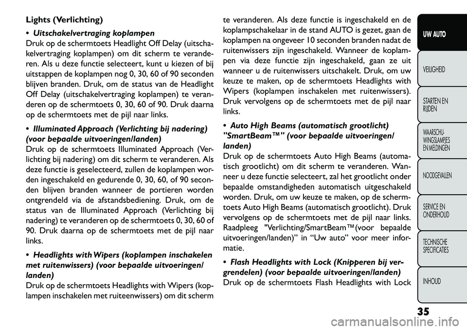 FIAT FREEMONT 2013 Instructieboek (in Dutch) Lights (Verlichting)
Uitschakelvertraging koplampen
Druk op de schermtoets Headlight Off Delay (uitscha-
kelvertraging koplampen) om dit scherm te verande-
ren. Als u deze functie selecteert, kunt u FIAT FREEMONT 2013 Instructieboek (in Dutch) Lights (Verlichting)
Uitschakelvertraging koplampen
Druk op de schermtoets Headlight Off Delay (uitscha-
kelvertraging koplampen) om dit scherm te verande-
ren. Als u deze functie selecteert, kunt u