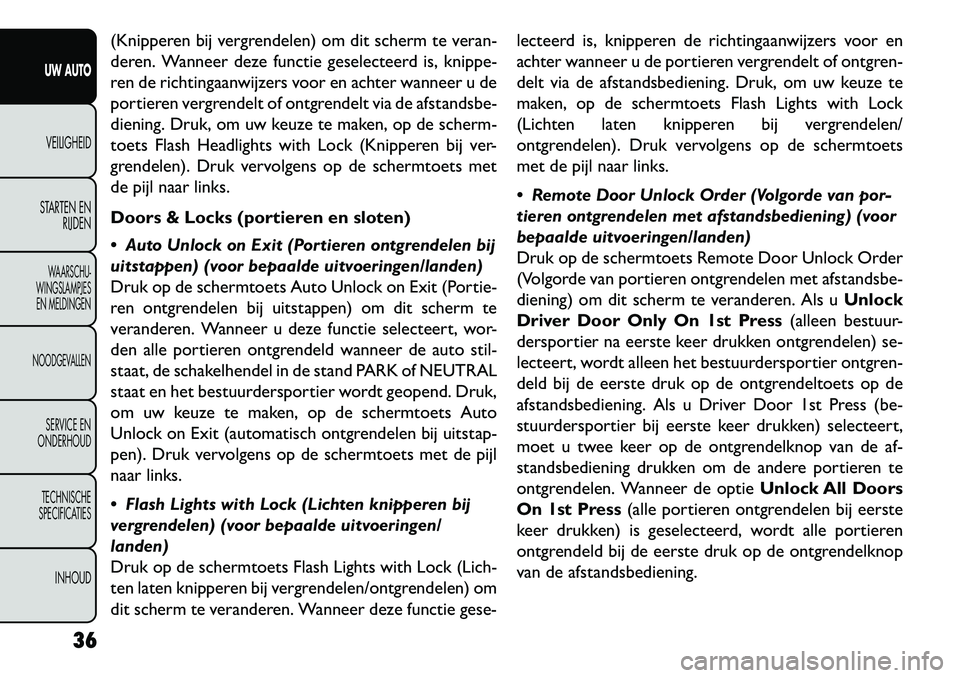 FIAT FREEMONT 2013 Instructieboek (in Dutch) (Knipperen bij vergrendelen) om dit scherm te veran-
deren. Wanneer deze functie geselecteerd is, knippe-
ren de richtingaanwijzers voor en achter wanneer u de
portieren vergrendelt of ontgrendelt via FIAT FREEMONT 2013 Instructieboek (in Dutch) (Knipperen bij vergrendelen) om dit scherm te veran-
deren. Wanneer deze functie geselecteerd is, knippe-
ren de richtingaanwijzers voor en achter wanneer u de
portieren vergrendelt of ontgrendelt via