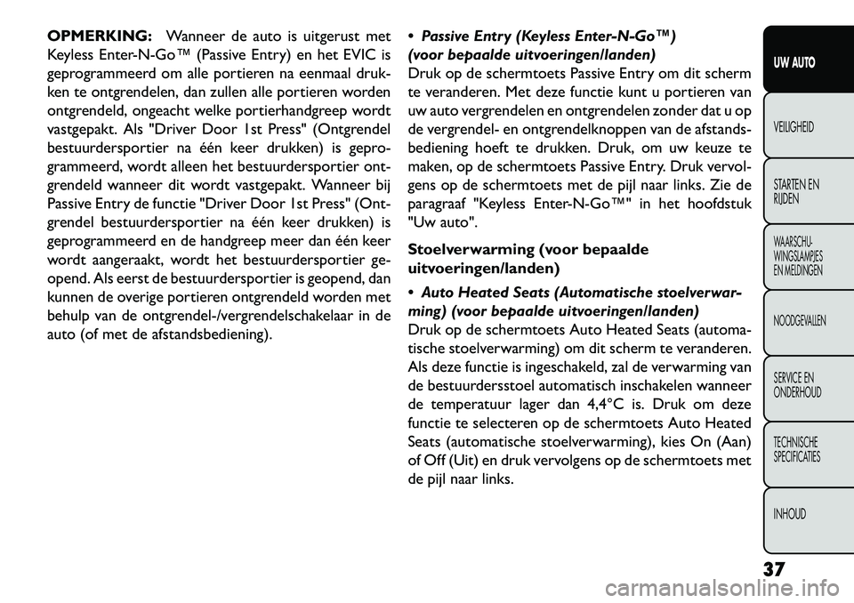 FIAT FREEMONT 2013  Instructieboek (in Dutch) OPMERKING:Wanneer de auto is uitgerust met
Keyless Enter­N­Go™ (Passive Entry) en het EVIC is
geprogrammeerd om alle portieren na eenmaal druk-
ken te ontgrendelen, dan zullen alle portieren worde