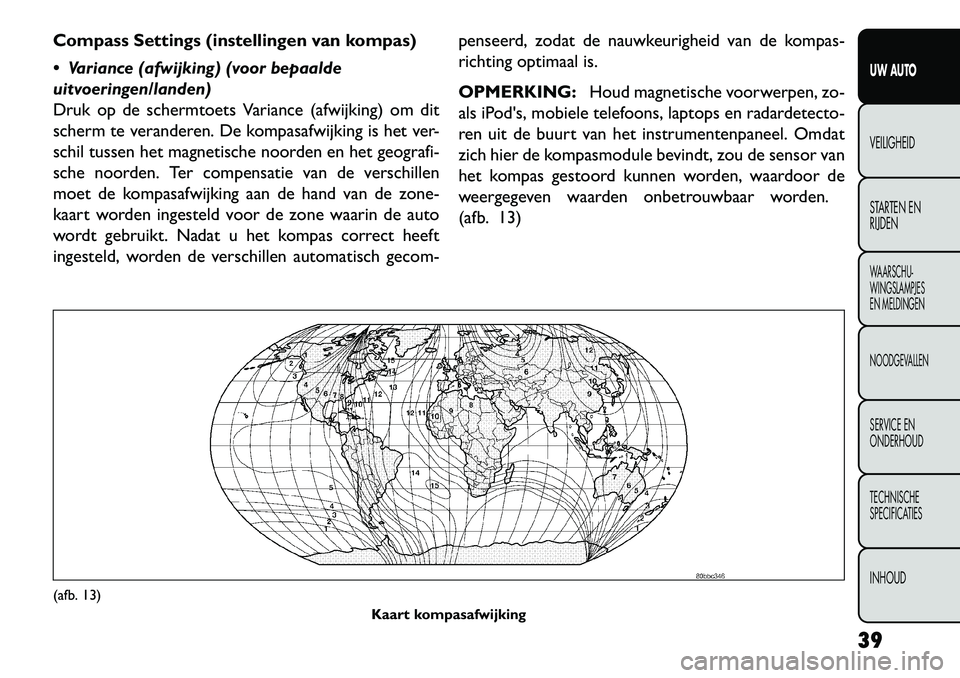 FIAT FREEMONT 2013 Instructieboek (in Dutch) Compass Settings (instellingen van kompas)
Variance (afwijking) (voor bepaalde
uitvoeringen/landen)
Druk op de schermtoets Variance (afwijking) om dit
scherm te veranderen. De kompasafwijking is het FIAT FREEMONT 2013 Instructieboek (in Dutch) Compass Settings (instellingen van kompas)
Variance (afwijking) (voor bepaalde
uitvoeringen/landen)
Druk op de schermtoets Variance (afwijking) om dit
scherm te veranderen. De kompasafwijking is het
