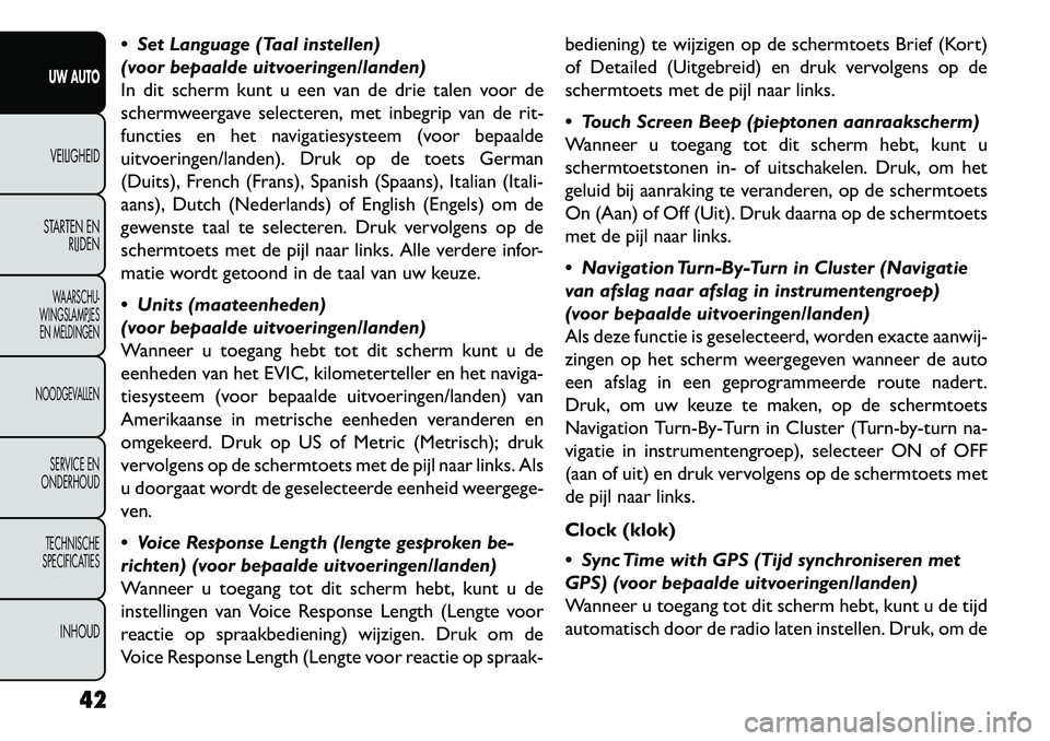 FIAT FREEMONT 2013 Instructieboek (in Dutch) Set Language (Taal instellen)
(voor bepaalde uitvoeringen/landen)
In dit scherm kunt u een van de drie talen voor de
schermweergave selecteren, met inbegrip van de rit-
functies en het navigatiesyst FIAT FREEMONT 2013 Instructieboek (in Dutch) Set Language (Taal instellen)
(voor bepaalde uitvoeringen/landen)
In dit scherm kunt u een van de drie talen voor de
schermweergave selecteren, met inbegrip van de rit-
functies en het navigatiesyst