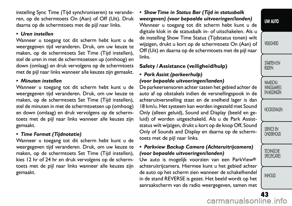 FIAT FREEMONT 2013 Instructieboek (in Dutch) instelling Sync Time (Tijd synchroniseren) te verande-
ren, op de schermtoets On (Aan) of Off (Uit). Druk
daarna op de schermtoets met de pijl naar links.
Uren instellen
Wanneer u toegang tot dit sc FIAT FREEMONT 2013 Instructieboek (in Dutch) instelling Sync Time (Tijd synchroniseren) te verande-
ren, op de schermtoets On (Aan) of Off (Uit). Druk
daarna op de schermtoets met de pijl naar links.
Uren instellen
Wanneer u toegang tot dit sc
