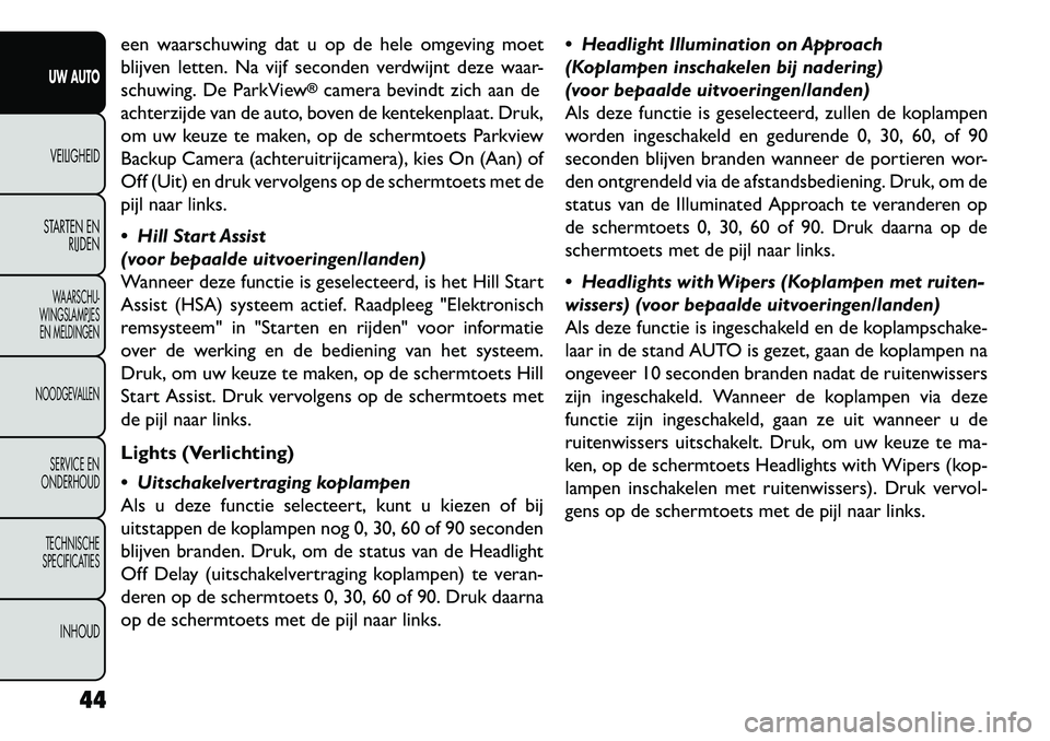 FIAT FREEMONT 2013 Instructieboek (in Dutch) een waarschuwing dat u op de hele omgeving moet
blijven letten. Na vijf seconden verdwijnt deze waar-
schuwing. De ParkView
®camera bevindt zich aan de
achterzijde van de auto, boven de kentekenplaat FIAT FREEMONT 2013 Instructieboek (in Dutch) een waarschuwing dat u op de hele omgeving moet
blijven letten. Na vijf seconden verdwijnt deze waar-
schuwing. De ParkView
®camera bevindt zich aan de
achterzijde van de auto, boven de kentekenplaat
