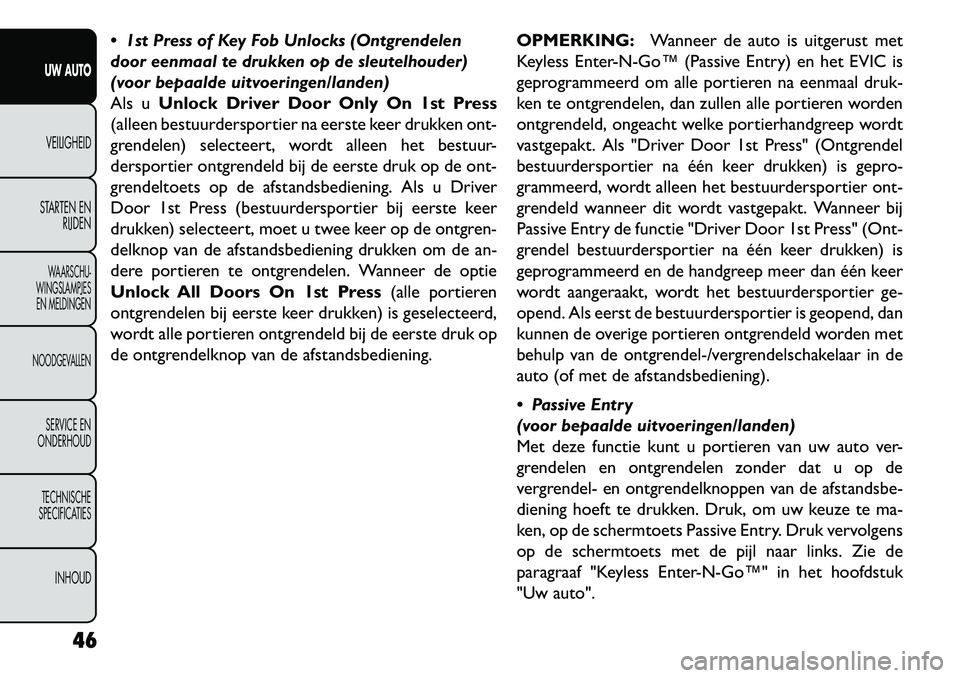 FIAT FREEMONT 2013  Instructieboek (in Dutch)  1st Press of Key Fob Unlocks (Ontgrendelen
door eenmaal te drukken op de sleutelhouder)
(voor bepaalde uitvoeringen/landen)
Als uUnlock Driver Door Only On 1st Press
(alleen bestuurdersportier na ee