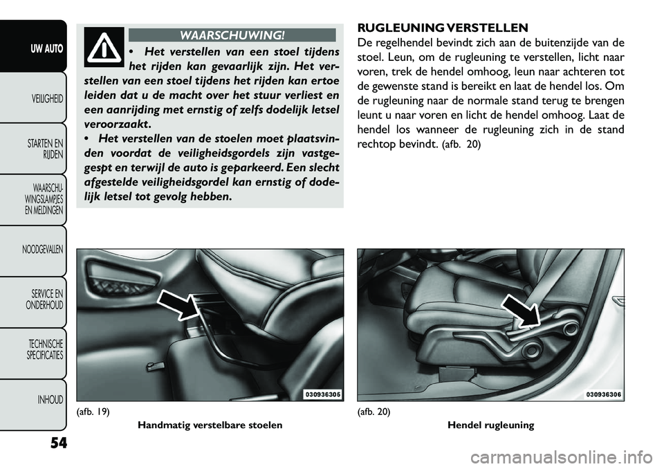 FIAT FREEMONT 2013 Instructieboek (in Dutch) WAARSCHUWING!
H
et verstellen van een stoel tijdens
het rijden kan gevaarlijk zijn. Het ver-
stellen van een stoel tijdens het rijden kan ertoe
leiden dat u de macht over het stuur verliest en
een a FIAT FREEMONT 2013 Instructieboek (in Dutch) WAARSCHUWING!
H
et verstellen van een stoel tijdens
het rijden kan gevaarlijk zijn. Het ver-
stellen van een stoel tijdens het rijden kan ertoe
leiden dat u de macht over het stuur verliest en
een a