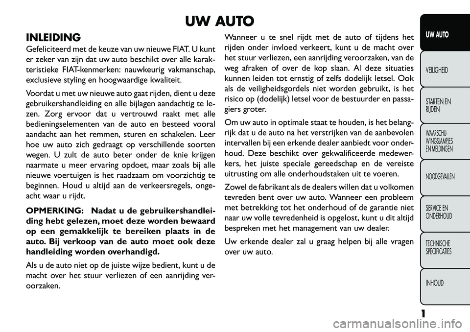 FIAT FREEMONT 2013  Instructieboek (in Dutch) UW AUTO
INLEIDING
Gefeliciteerd met de keuze van uw nieuwe FIAT. U kunt
er zeker van zijn dat uw auto beschikt over alle karak-
teristieke FIAT-kenmerken: nauwkeurig vakmanschap,
exclusieve styling en