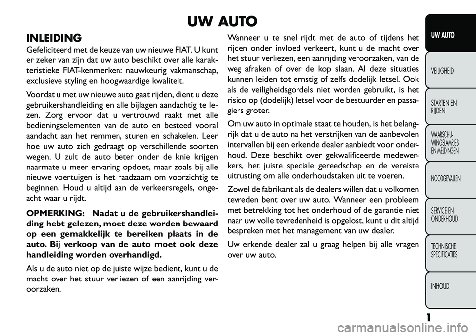 FIAT FREEMONT 2013 Instructieboek (in Dutch) UW AUTO
INLEIDING
Gefeliciteerd met de keuze van uw nieuwe FIAT. U kunt
er zeker van zijn dat uw auto beschikt over alle karak-
teristieke FIAT-kenmerken: nauwkeurig vakmanschap,
exclusieve styling en FIAT FREEMONT 2013 Instructieboek (in Dutch) UW AUTO
INLEIDING
Gefeliciteerd met de keuze van uw nieuwe FIAT. U kunt
er zeker van zijn dat uw auto beschikt over alle karak-
teristieke FIAT-kenmerken: nauwkeurig vakmanschap,
exclusieve styling en