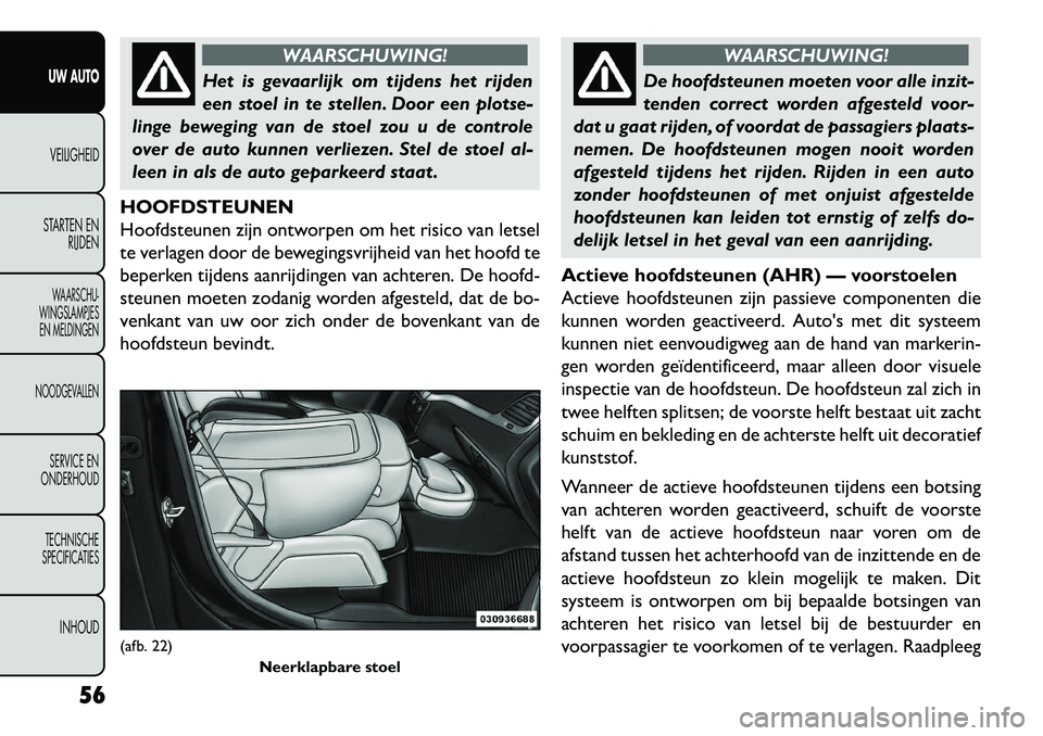 FIAT FREEMONT 2013 Instructieboek (in Dutch) WAARSCHUWING!
Het is gevaarlijk om tijdens het rijden
een
stoel in te stellen. Door een plotse-
linge beweging van de stoel zou u de controle
over de auto kunnen verliezen. Stel de stoel al-
leen in FIAT FREEMONT 2013 Instructieboek (in Dutch) WAARSCHUWING!
Het is gevaarlijk om tijdens het rijden
een
stoel in te stellen. Door een plotse-
linge beweging van de stoel zou u de controle
over de auto kunnen verliezen. Stel de stoel al-
leen in