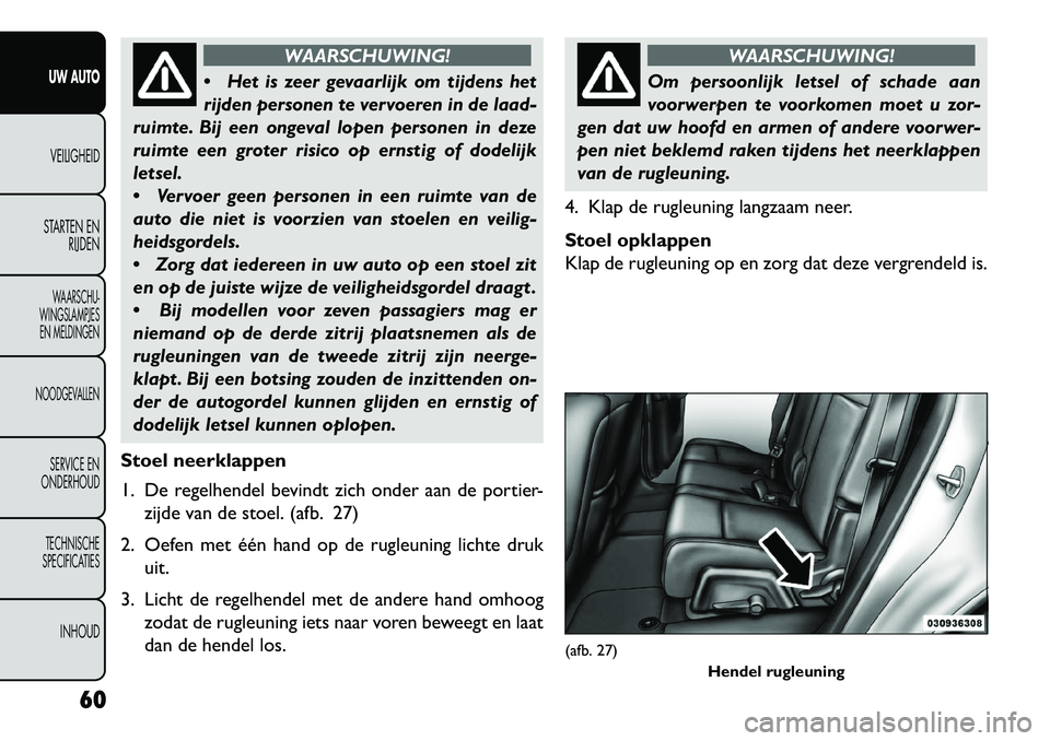 FIAT FREEMONT 2013 Instructieboek (in Dutch) WAARSCHUWING!
H
et is zeer gevaarlijk om tijdens het
rijden personen te vervoeren in de laad-
ruimte. Bij een ongeval lopen personen in deze
ruimte een groter risico op ernstig of dodelijk
letsel.
FIAT FREEMONT 2013 Instructieboek (in Dutch) WAARSCHUWING!
H
et is zeer gevaarlijk om tijdens het
rijden personen te vervoeren in de laad-
ruimte. Bij een ongeval lopen personen in deze
ruimte een groter risico op ernstig of dodelijk
letsel.
