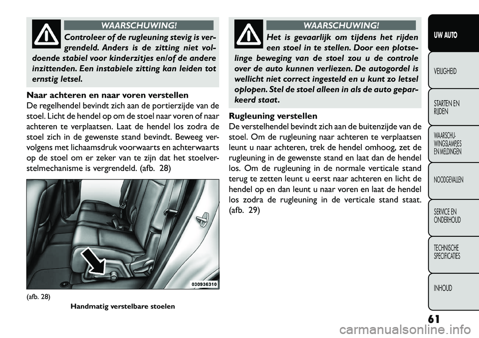 FIAT FREEMONT 2013 Instructieboek (in Dutch) WAARSCHUWING!
Controleer of de rugleuning stevig is ver-
gren
deld. Anders is de zitting niet vol-
doende stabiel voor kinderzitjes en/of de andere
inzittenden. Een instabiele zitting kan leiden tot
FIAT FREEMONT 2013 Instructieboek (in Dutch) WAARSCHUWING!
Controleer of de rugleuning stevig is ver-
gren
deld. Anders is de zitting niet vol-
doende stabiel voor kinderzitjes en/of de andere
inzittenden. Een instabiele zitting kan leiden tot