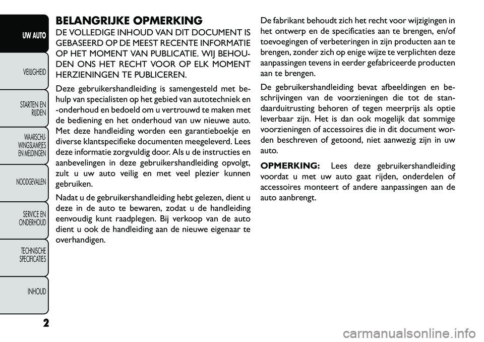 FIAT FREEMONT 2013  Instructieboek (in Dutch) BELANGRIJKE OPMERKING
DE VOLLEDIGE INHOUD VAN DIT DOCUMENT IS
GEBASEERD OP DE MEEST RECENTE INFORMATIE
OP HET MOMENT VAN PUBLICATIE. WIJ BEHOU-
DEN ONS HET RECHT VOOR OP ELK MOMENT
HERZIENINGEN TE PUB