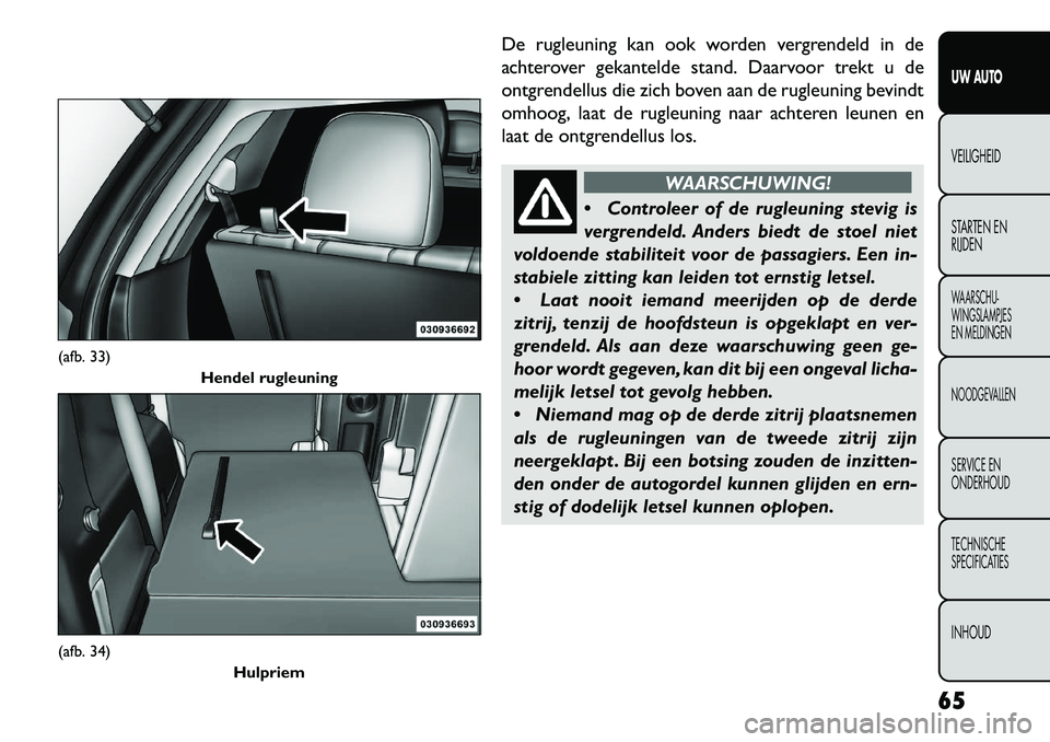 FIAT FREEMONT 2013 Instructieboek (in Dutch) De rugleuning kan ook worden vergrendeld in de
achterover gekantelde stand. Daarvoor trekt u de
ontgrendellus die zich boven aan de rugleuning bevindt
omhoog, laat de rugleuning naar achteren leunen e FIAT FREEMONT 2013 Instructieboek (in Dutch) De rugleuning kan ook worden vergrendeld in de
achterover gekantelde stand. Daarvoor trekt u de
ontgrendellus die zich boven aan de rugleuning bevindt
omhoog, laat de rugleuning naar achteren leunen e
