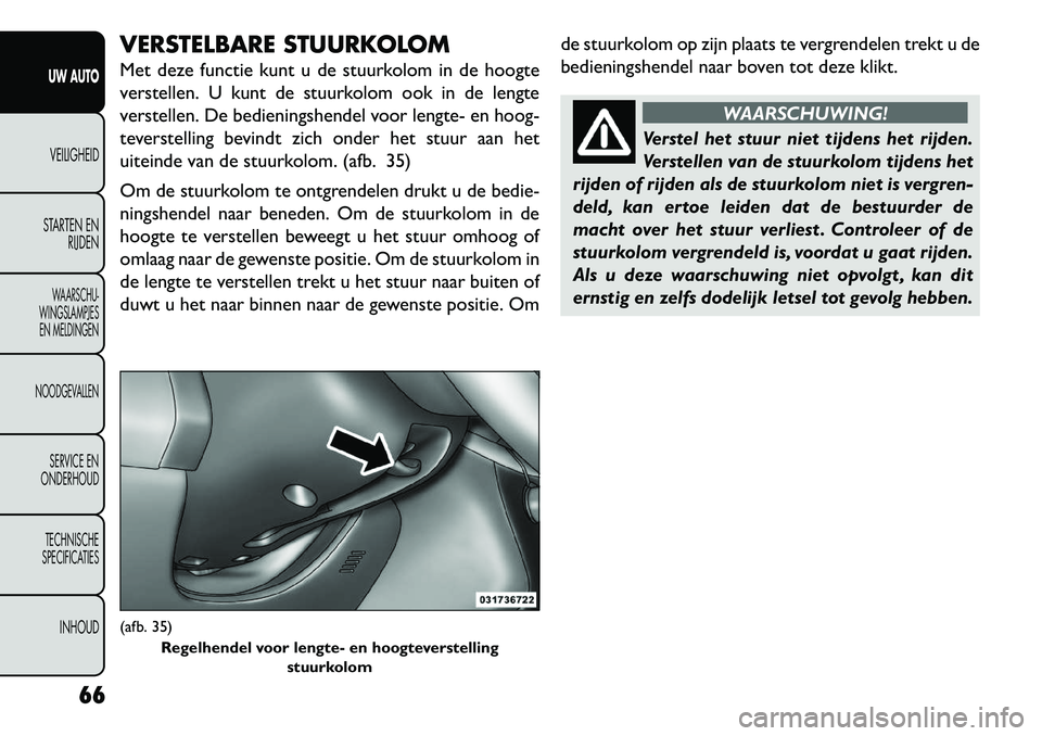 FIAT FREEMONT 2013 Instructieboek (in Dutch) VERSTELBARE STUURKOLOM
Met deze functie kunt u de stuurkolom in de hoogte
verstellen. U kunt de stuurkolom ook in de lengte
verstellen. De bedieningshendel voor lengte- en hoog-
teverstelling bevindt FIAT FREEMONT 2013 Instructieboek (in Dutch) VERSTELBARE STUURKOLOM
Met deze functie kunt u de stuurkolom in de hoogte
verstellen. U kunt de stuurkolom ook in de lengte
verstellen. De bedieningshendel voor lengte- en hoog-
teverstelling bevindt