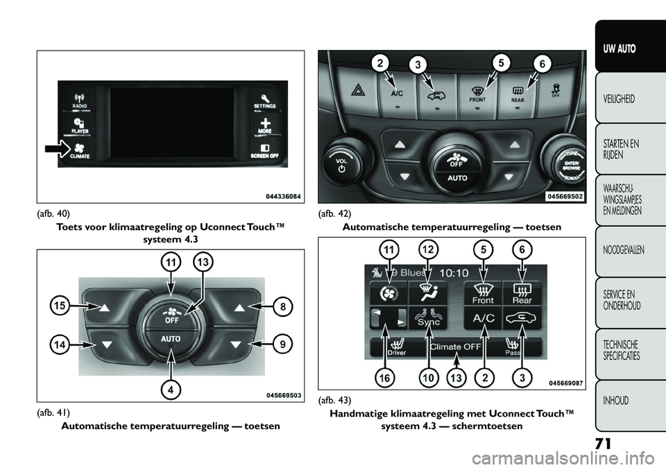 FIAT FREEMONT 2013 Instructieboek (in Dutch) (afb. 40)Toets voor klimaatregeling op Uconnect Touch™ systeem 4.3(afb. 41)
Automatische temperatuurregeling — toetsen
(afb. 42)Automatische temperatuurregeling — toetsen(afb. 43)
Handmatige kli FIAT FREEMONT 2013 Instructieboek (in Dutch) (afb. 40)Toets voor klimaatregeling op Uconnect Touch™ systeem 4.3(afb. 41)
Automatische temperatuurregeling — toetsen
(afb. 42)Automatische temperatuurregeling — toetsen(afb. 43)
Handmatige kli