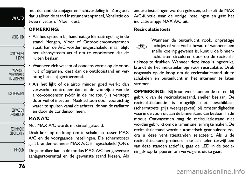 FIAT FREEMONT 2013 Instructieboek (in Dutch) met de hand de aanjager en luchtverdeling in. Zorg ook
dat u alleen de stand Instrumentenpaneel, Ventilatie op
twee niveaus of Vloer kiest.
OPMERKING:
Als het systeem bij handmatige klimaatregeling FIAT FREEMONT 2013 Instructieboek (in Dutch) met de hand de aanjager en luchtverdeling in. Zorg ook
dat u alleen de stand Instrumentenpaneel, Ventilatie op
twee niveaus of Vloer kiest.
OPMERKING:
Als het systeem bij handmatige klimaatregeling