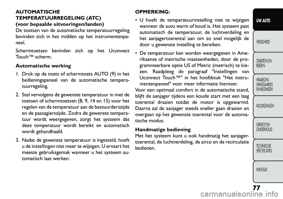 FIAT FREEMONT 2013 Instructieboek (in Dutch) AUTOMATISCHE
TEMPERATUURREGELING (ATC)
(voor bepaalde uitvoeringen/landen)
De toetsen van de automatische temperatuurregeling
bevinden zich in het midden op het instrumentenpa-
neel.
Schermtoetsen bev FIAT FREEMONT 2013 Instructieboek (in Dutch) AUTOMATISCHE
TEMPERATUURREGELING (ATC)
(voor bepaalde uitvoeringen/landen)
De toetsen van de automatische temperatuurregeling
bevinden zich in het midden op het instrumentenpa-
neel.
Schermtoetsen bev