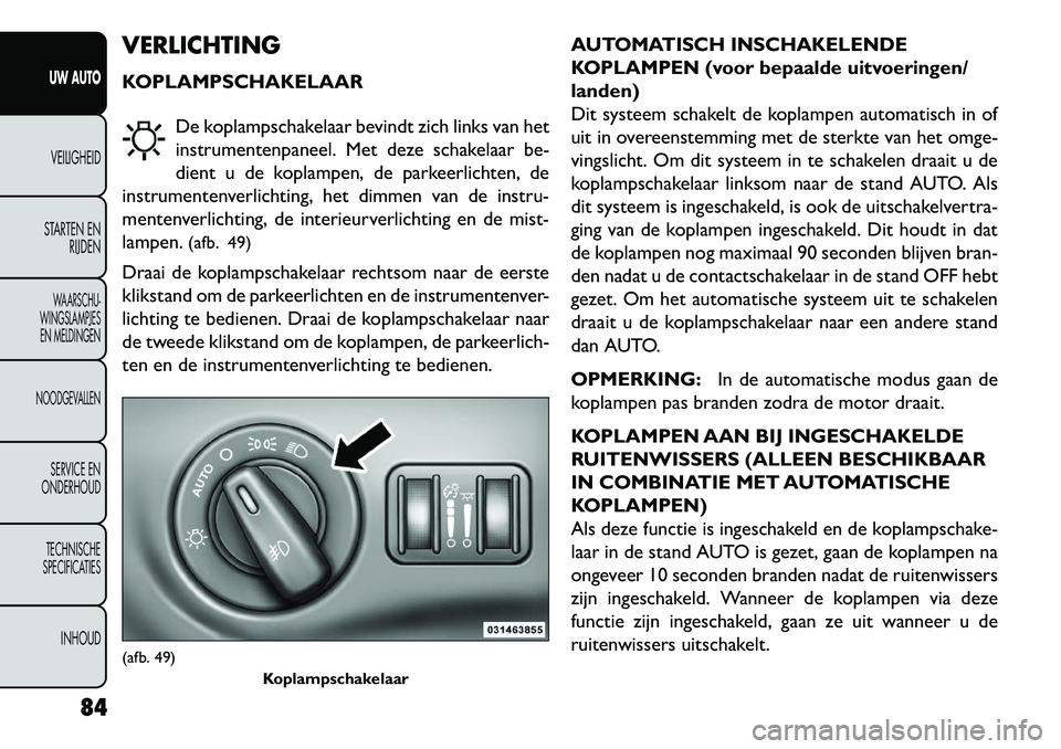 FIAT FREEMONT 2013 Instructieboek (in Dutch) VERLICHTING
KOPLAMPSCHAKELAARDe koplampschakelaar bevindt zich links van het
instrumentenpaneel. Met deze schakelaar be-
dient u de koplampen, de parkeerlichten, de
instrumentenverlichting, het dimmen FIAT FREEMONT 2013 Instructieboek (in Dutch) VERLICHTING
KOPLAMPSCHAKELAARDe koplampschakelaar bevindt zich links van het
instrumentenpaneel. Met deze schakelaar be-
dient u de koplampen, de parkeerlichten, de
instrumentenverlichting, het dimmen