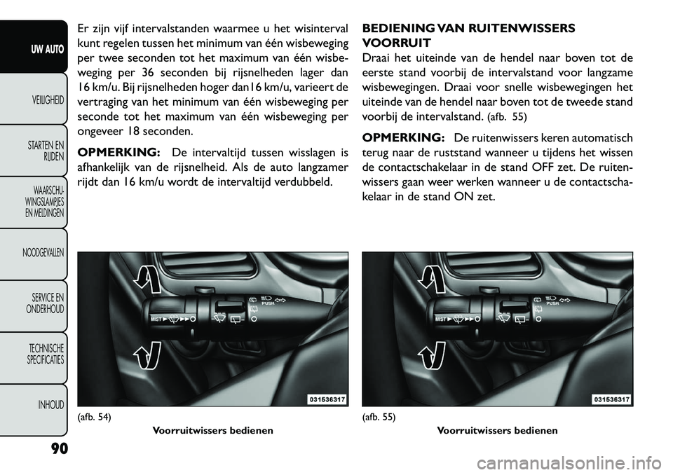 FIAT FREEMONT 2013  Instructieboek (in Dutch) Er zijn vijf intervalstanden waarmee u het wisinterval
kunt regelen tussen het minimum van één wisbeweging
per twee seconden tot het maximum van één wisbe-
weging per 36 seconden bij rijsnelheden 