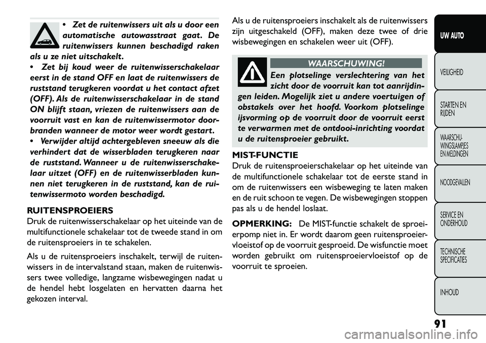 FIAT FREEMONT 2013 Instructieboek (in Dutch) Zet de ruitenwissers uit als u door een
automatische autowasstraat gaat . De
ruitenwissers kunnen beschadigd raken
als u ze niet uitschakelt .
Zet bij koud weer de ruitenwisserschakelaar
eerst in d FIAT FREEMONT 2013 Instructieboek (in Dutch) Zet de ruitenwissers uit als u door een
automatische autowasstraat gaat . De
ruitenwissers kunnen beschadigd raken
als u ze niet uitschakelt .
Zet bij koud weer de ruitenwisserschakelaar
eerst in d